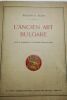 Bulgarie L'ancien art bulgare. 1919 55,00 ? FILOW, B.D., L'ancien art bulgare. Bern Haupt, 1919, broché, petite coupure en couverture, 4to. VIII, 88 ...