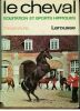 Le cheval, encyclopédie de l'équitation et des sports hippiques LAROUSSE 1966 - in-8°, 407 pp., le cheval de selle, connaissance du cheval, les races, ...