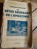 MARQUIS DE WAVRIN Les bêtes sauvages de l'Amazonie et des autres régions de l'Amérique du Sud Payot, Paris 1939 301 pages; Ouvrage dans lequel ...