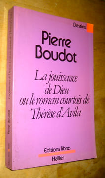 La jouissance de Dieu ou le roman courtois de Thérèse d'Avila. Boudot (Pierre)