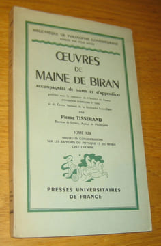 Oeuvres de Maine de Biran accompagnée de notes et d'appendices par Pierre Tisserand. Tome XIII. Nouvelles considérations sur les rapports du physique ...