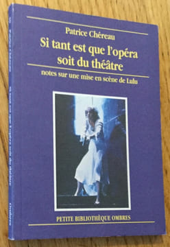 Si tant est que l'opéra soit du théâtre. Notes sur une mise en scène de Lulu. . Chéreau (Patrice)