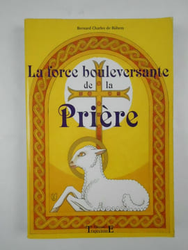 La force bouleversante de la prière. 150 Prières et méditations pour le xxie siècle.. BÜHEM Bernard Charles (BIELER de),