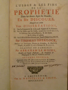 L'usage et les fins de la prophétie dans les divers âges du monde, en six discours, auxquels on a joint trois dissertations I. Sur la canonicité de la seconde Epître de S. Pierre. II. Sur les idées que les juifs, avant Jésus-Christ, se faisoient des circonstances, et des suite de la chûte d'Adam. III. Sur la bénédiction donnée par Jacob à Juda. GeN. xlix. Traduit de l'anglois par Abraham Le Moine. Seconde édition augmentée d'une IV Dissertation de l'auteur sur l'Entrée triomphante de Jésus-Christ dans Jérusalem.