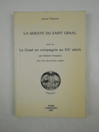 La queste du Saint Graal [J. Chauvet] suivi de: Le Graal en compagnie au xxe siècle par Robert Amadou. Avec des documents inédits.