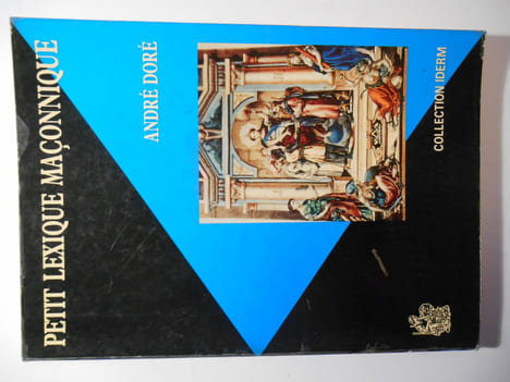 Petit lexique maçonnique en forme de dictionnaire à l'usage des Loges et des Francs-Maçons que la Maçonnerie intéresse.. DORÉ André,