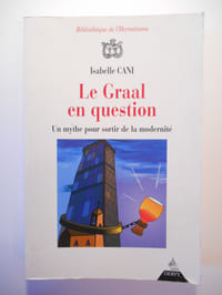 Le Graal en question. Un mythe pour sortir de la modernité.
