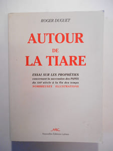 Atour de la Tiare. Essai sur les prophéties concernant la succession des PAPES du xiiie siècle à la fin des temps.