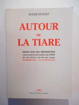 Atour de la Tiare. Essai sur les prophéties concernant la succession des PAPES du xiiie siècle à la fin des temps.. DUGUET Roger,
