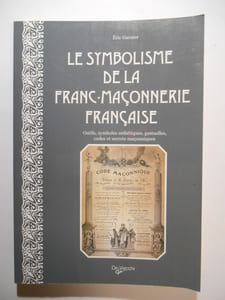 Le symbolisme de la franc-maçonnerie française. Outils, symboles esthétiques, gestuelles, codes et secrets maçonniques.