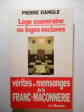 Loge souveraine ou Loges esclaves. Vérités et mensonges de la franc-maçonnerie.. DANGLE Pierre,