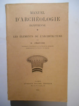 Manuel d'archéologie Égyptienne. Les éléments de l'architecture.. JEQUIER Gustave,
