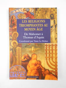 Les religions triomphantes au Moyen Âge. De Mahomet à Thomas d'Aquin.