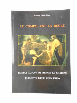 Le compas est la règle. Périple autour de Rennes le Château. Éléments d'une résolution.. PIEDEVIGNE Gérard,