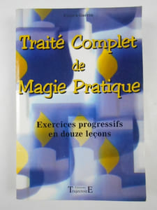 Traité complet de magie pratique. Exercices progressifs en 12 leçons.
