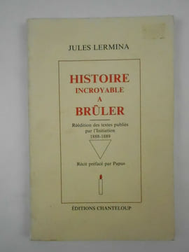 Histoire incroyable à brûler. Réédition des textes publiés par l'Initiation 1888 89.. LERMINA Jules,