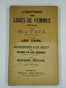 L'existence des loges de femmes affirmée par Mgr Fava évêque de Grenoble et par Léo Taxil. Recherches à ce sujet et réponse à M. Aug. Vacquerie rédacteur du rappel.