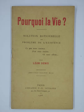 Pourquoi la vie ? Solution rationnelle du problème de l'existence, Ce que nous sommes. D'où nous venons. Où nous allons. DENIS Léon,