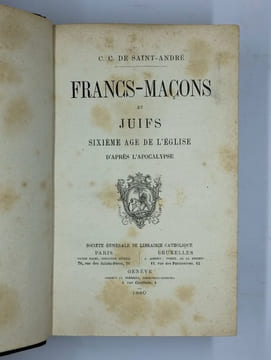 Francs-Maçons et juifs. Sixième âge de l'Eglise d'après l'Apocalypse.. SAINT-ANDRE C. C. de,