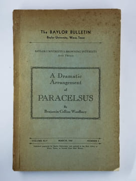 The Baylor Bulletin. A dramatic arrangement of Paracelsus. Volume xlv, march 1942, number 1.. WOODBURY Benjamin Collins,