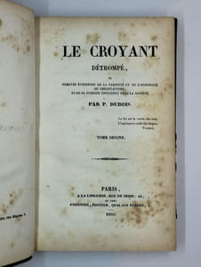 Le croyant détrompé, ou preuves évidentes de la fausseté et de l'absurdité du christianisme, et de sa funeste influence dans la société. 2 vol. Tome Premier. [Tome Second].