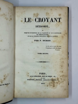 Le croyant détrompé, ou preuves évidentes de la fausseté et de l'absurdité du christianisme, et de sa funeste influence dans la société. 2 vol. Tome ...
