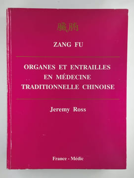 Organes et entrailles en médecine traditionnelle chinoise. Fonctions, relations et déséquilibres en théorie et en pratique.. FU Zang, ROSS Jeremy,
