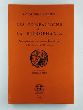 Les compagnons de la hiérophanie. Souvenirs du mouvement hermétiste à la fin du XIXe siècle.. MICHELET Victor-Emile,