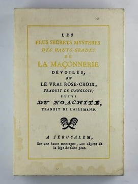 les plus secrets mystères des hauts grades de la Maçonnerie dévoilées ou le vrai Rose-Croix. Suivi du noachite.. ANONYME,