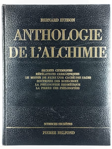 Anthologie de l'Alchimie. Secrets chymiques - Révélations cabalistiques - Le Moyen de faire l'or caché des Sages - Doctrines des Rose-Croix - La Philosophie hermétique - La Pierre des Philosophes.