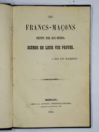 Les Francs-Maçons peints par eux-mêmes. Scènes de leur vie privée. À bas les masques!