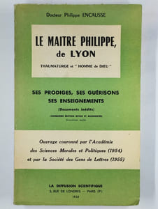 Le maitre Philippe, de Lyon. Thaumaturge et "homme de Dieu". Ses prodiges, ses guérisons, ses enseignements.