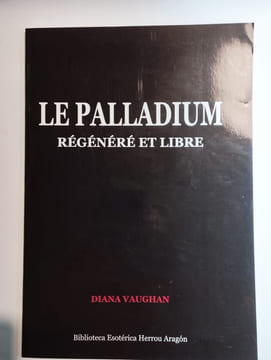 Le Palladium régénéré et libre. Lien des groupes lucifériens indépendants.. VAUGHAN Diana,