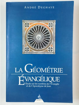 La Géométrie Évangélique. Étude sur les nombres de l'Évangile et de l'Apocalypse de Jean. DEGHAYE André,