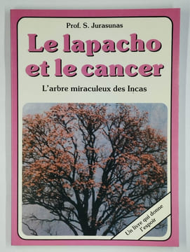 Le lapacho et le cancer. L'arbre miraculeux des Incas.. JURASUNAS Serge,