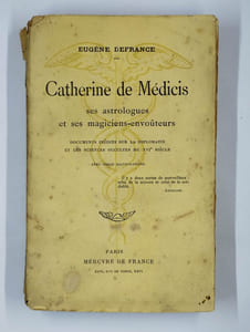 Catherine de Médicis ses astrologues et ses magiciens-envoûteurs. Documents inédits sur la diplomatie et les sciences occultes du XVIe siècle.