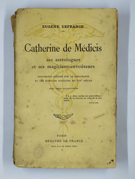 Catherine de Médicis ses astrologues et ses magiciens-envoûteurs. Documents inédits sur la diplomatie et les sciences occultes du XVIe siècle.. ...