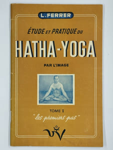 Etude et pratique du Hatha-Yoga par l'image.  2 vol. Tome I: les premiers pas. [Tome II: refrènements et disciplines].