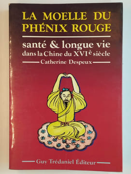 La moelle du phénix rouge. Santé et longue vie dans la chine du XVIè siècle.. DESPEUX Catherine,
