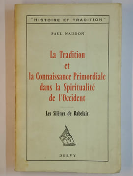 La tradition et la connaissance primordiale dans la spiritualité de l'occident. Les silènes de Rabelais.. NAUDON Paul,