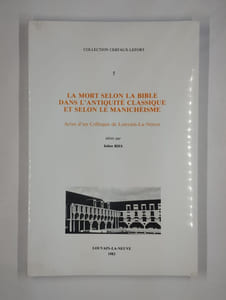 La mort selon la bible dans l'antiquité classique et selon le manichéisme. Actes d'un colloque de Louvain-La-Neuve.