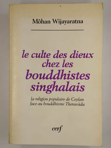 Le Culte des dieux chez les bouddhistes singhalais. La religion populaire de Ceylan face au bouddhisme Theravada.