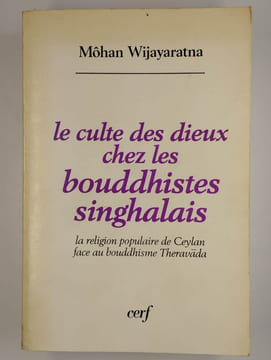 Le Culte des dieux chez les bouddhistes singhalais. La religion populaire de Ceylan face au bouddhisme Theravada.. WIJAYARATNA Môhan,