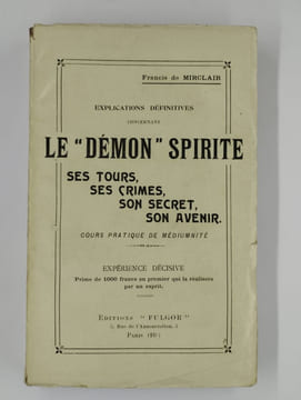 Explications définitives concernant Le "Démon" spirite : ses tours, ses crimes, son secret, son avenir. Cours pratique de médiumnité.. MIRCLAIR ...
