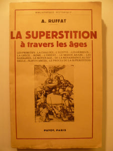 La Superstition à travers les Ages. Les Primitifs - La Chaldée - L'Egypte - Les Hébreux - La Grèce - Rome - L'Orient - Le Monde Arabe - Les Barbares - Le Moyen Age - De La Renaissance au XX e Siècle - Survivances - Le Procès de La Superstition.