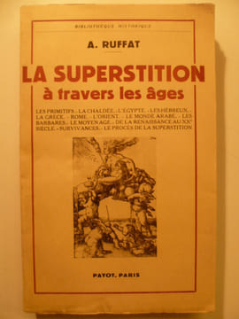 La Superstition à travers les Ages. Les Primitifs - La Chaldée - L'Egypte - Les Hébreux - La Grèce - Rome - L'Orient - Le Monde Arabe - Les Barbares - ...