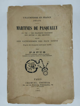 L'Illuminisme en France (1767-1774). Martines de Pasqually. Sa vie, ses pratiques magiques, son uvre, ses disciples. Suivi des Catéchismes des Elus ...