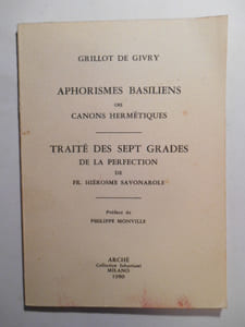 Aphorismes basiliens ou Canons hermétiques par Grillot de Givry & Traité des sept grades de la perfection de Fr. Hiérosme Savonarole.