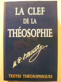La Clef de la Théosophie - Un Exposé clair sous forme de questions et de réponses.De l'éthique, de la science et de la philosophie pour l'étude desquelles la Société Théosophique a été fondée.