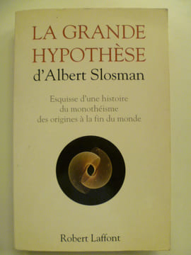 La Grande Hypothèse. Esquisse d'une histoire du monothéisme des origines à la fin du monde.. SLOSMAN Albert,